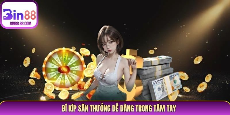 Bí kíp săn thưởng dễ dàng trong tầm tay