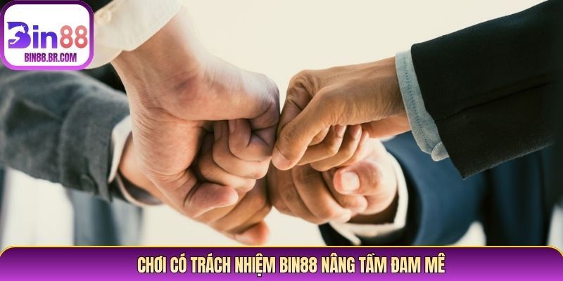 Chơi có trách nhiệm Bin88 nâng tầm đam mê