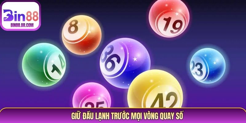 Giữ đầu lạnh trước mọi vòng quay số