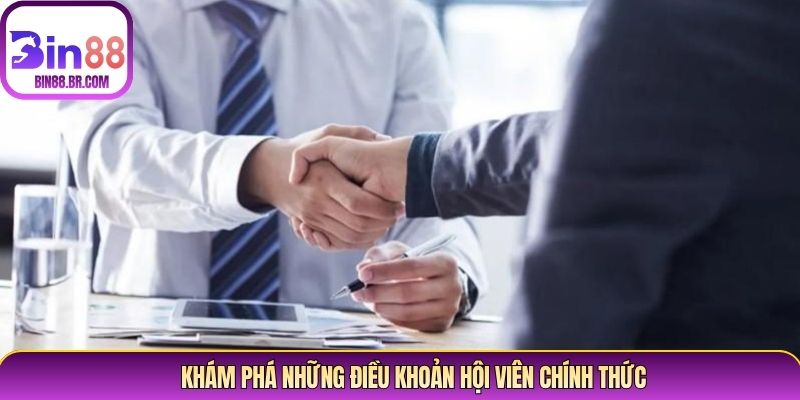 Khám phá những điều khoản hội viên chính thức