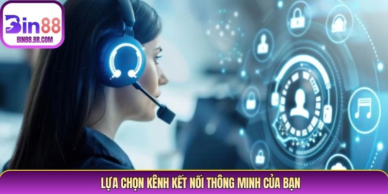 Lựa chọn kênh kết nối thông minh của bạn