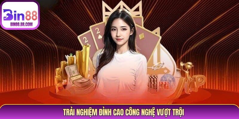 Trải nghiệm đỉnh cao công nghệ vượt trội
